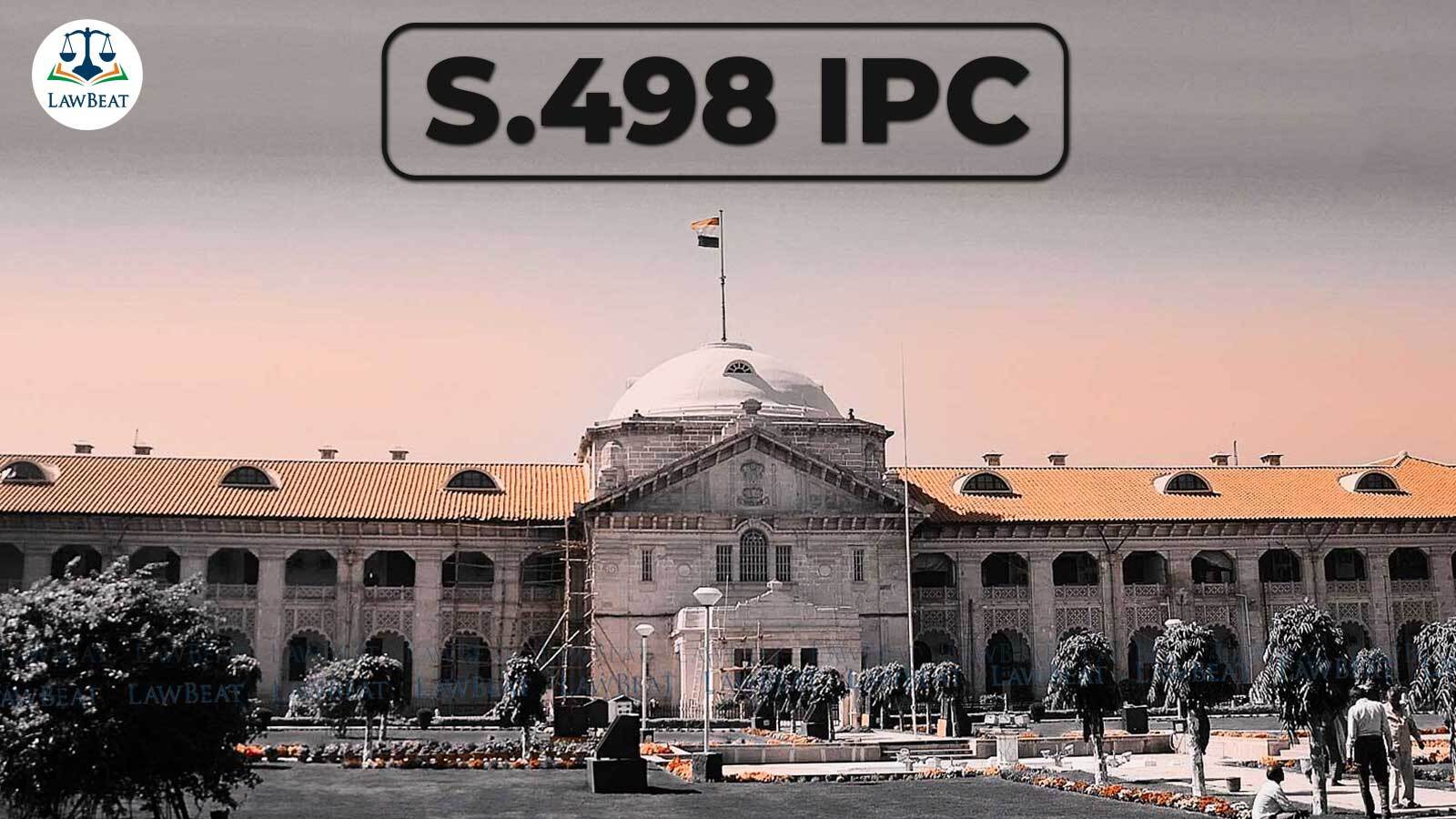 Allahabad High Court issues safeguards against misuse of S. 498A IPC Allahabad High Court issues safeguards against misuse of S. 498A IPC